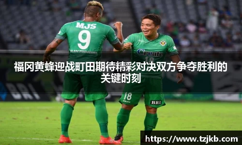 福冈黄蜂迎战町田期待精彩对决双方争夺胜利的关键时刻